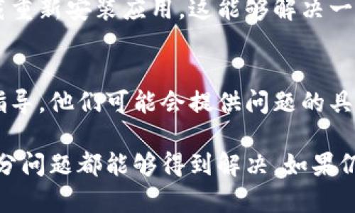 如果你遇到小狐狸钱包网址打不开的问题，可能有以下几种原因，以及对应的解决方法：

1. 网络连接问题
首先，你需要检查自己的网络连接是否正常。尝试重新连接Wi-Fi或者切换到流量网络，看看问题是否依旧。如果你在使用公共网络，也许会因为网络限制导致某些网站无法打开。

2. 网站维护或故障
有可能小狐狸钱包的官方网站正在进行维护或出现了技术故障。这种情况下，你可以尝试访问他们的官方社交媒体或者论坛，查看是否有相关公告。如果是维护，一般会在一段时间后恢复正常。

3. 浏览器问题
有时候问题可能出在你使用的浏览器上。清除浏览器缓存和Cookies，或者尝试换一个浏览器，如果你之前使用的是Chrome，可以试试Firefox或者Safari。

4. 防火墙或安全软件
某些防火墙或者安全软件可能会误拦截小狐狸钱包的网站。检查是否你的防火墙设置不当，或者临时禁用安全软件，然后再尝试访问网站。

5. 网址拼写错误
确保你输入的网址是正确的。一个小小的拼写错误，比如一个多余的字符或者漏掉的字母，都可能导致无法打开网页。可以在搜索引擎中搜索小狐狸钱包，直接点击相关链接。

6. 更新或重装应用
如果你是通过手机应用访问小狐狸钱包，建议你检查一下应用是否需要更新，或者尝试卸载重新安装应用。这能够解决一些由于版本不兼容而导致的问题。

7. 联系客服
如果以上方法都无法解决问题，可以尝试联系小狐狸钱包的客服部门，寻求专业的帮助和指导。他们可能会提供问题的具体解决方案，或者告诉你网站故障的最新情况。

总结而言，网站无法打开的原因可能多种多样，通过逐步排查和尝试不同的解决方案，大部分问题都能够得到解决。如果仍有疑问，及时咨询官方客服是最有效的方法。希望这些建议能帮助你顺利访问小狐狸钱包。