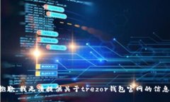 抱歉，我无法提供关于trezor钱包官网的