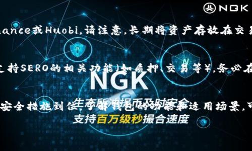 将SERO（Super Zero）存储到哪个钱包，主要取决于你的需求和使用场景。以下是几个选择，请根据自己的需求进行选择：

1. 官方钱包
使用官方提供的钱包是最安全的选择之一。SERO的官方钱包通常支持其所有功能，并且会定期更新以保持安全性。官网上会提供下载链接，确保从官方渠道获取，避免任何安全隐患。

2. 硬件钱包
为了保护你的资产安全，硬件钱包，如Ledger或Trezor，是一种非常理想的选择。它们可以离线存储你的私钥，降低被黑客攻击的风险。使用硬件钱包时，确保定期备份。

3. 第三方钱包支持
一些知名的第三方钱包，例如Trust Wallet或Exodus，也支持SERO。选择这些钱包时，你可以享受到友好的用户界面以及多种加密货币的存储功能，但仍需注意它们的安全性和口碑。

4. 交易所钱包
如果你只是暂时存储SERO以便进行交易，可以选择一个信任的交易所钱包，例如Binance或Huobi。请注意，长期将资产存放在交易所钱包中风险较高，因为交易所可能会面临黑客攻击或其他问题。

5. 选择合适的钱包需考虑的因素
在选择钱包时，考虑几个关键因素，包括安全性、易用性、备份和恢复选项，以及是否支持SERO的相关功能（如质押、交易等）。务必在选定的钱包中设置强密码，开启双重认证，使用冷存储等手段来保障你的资产安全。

总结
选择合适的钱包存储SERO，是保障你投资安全的重要步骤。无论选择哪种钱包，确保安全措施到位，了解钱包的功能和适用场景，可以让你的加密货币之旅更加顺利。

如需详细了解其他相关信息或具体操作步骤，我们可以进一步探讨。