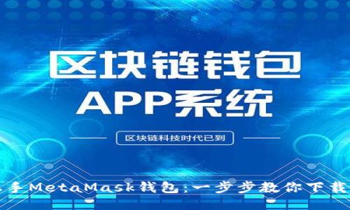 轻松上手MetaMask钱包:一步步教你下载与安装