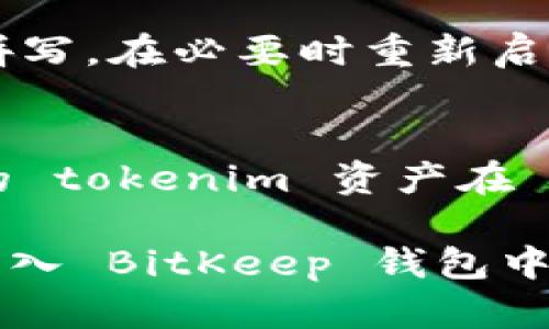 要将 tokenim 导入 BitKeep 钱包，您可以按照以下步骤进行操作。请确保在操作前已安装并设置好 BitKeep 钱包。

### 步骤1：获取 Tokenim 钱包的助记词或私钥

1. 打开 Tokenim 钱包，找到“设置”或“账户”部分。
2. 在此部分，您应该能找到“导出助记词”或“导出私钥”的选项。
3. 选择适当的选项并按照提示进行，安全地备份您的助记词或私钥。请注意，不要与他人分享这些信息。

### 步骤2：打开 BitKeep 钱包

1. 启动您已经安装的 BitKeep 钱包。
2. 如果您还没有钱包，您需要选择创建新钱包或恢复已有钱包。

### 步骤3：导入账户

1. 在 BitKeep 主界面，点击右上角的菜单图标（通常是三条横线）。
2. 找到“钱包”选项，然后选择“添加钱包”或“导入钱包”。
3. 选择“导入助记词”或“导入私钥”，具体取决于您从 Tokenim 获取的是什么。

### 步骤4：输入助记词或私钥

1. 如果您选择了“导入助记词”，请根据提示输入您的12个或24个助记词，确认没有输入错误。
2. 如果您选择了“导入私钥”，请输入您的私钥。
3. 确保在输入时保持网络连接稳定，以避免错误。

### 步骤5：完成导入

1. 输入正确后，BitKeep 将自动识别并导入您的钱包。
2. 导入完成后，您将能够在 BitKeep 钱包中查看您的资产。

### 常见问题

- **助记词丢失怎么办？**
  请妥善保存助记词，它是访问您资产的唯一凭证。如果丢失，可能无法恢复钱包。

- **导入时出现错误怎么办？**
  确保输入的助记词或私钥无误，特别注意空格和拼写。在必要时重新启动应用程序再试一次。

- **BitKeep 和 Tokenim 兼容吗？**
  许多主流钱包都支持广泛的区块链资产，确保你的 tokenim 资产在 BitKeep 中被支持。

通过这些步骤，您可以将您的 Tokenim 钱包成功导入 BitKeep 钱包中。请务必保持密钥和助记词的安全，以避免资产损失。