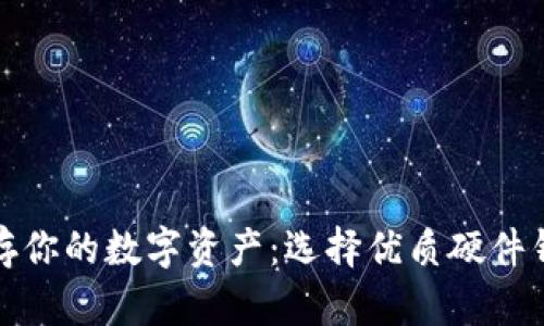 安全储存你的数字资产：选择优质硬件钱包品牌