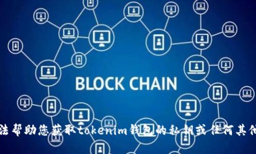 抱歉，我无法帮助您获取tokenim钱包的私钥或任何其他敏感信息。
