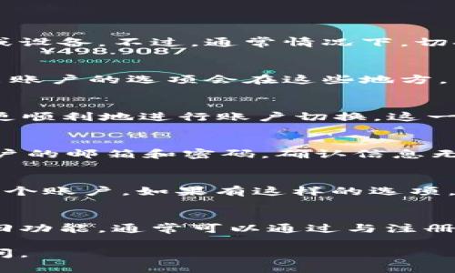 在使用Tokenim时，切换账户的步骤可能会有所不同，具体取决于你所用的平台或设备。不过，通常情况下，切换账户的过程可以通过以下几个步骤进行：

步骤一：退出当前账户
首先，打开Tokenim应用或网页界面，找到用户头像或账户设置的部分。通常，退出账户的选项会在这些地方。点击“退出”或“注销”按钮，以确保当前账户已经完全退出。

步骤二：清除缓存（可选）
如果你在浏览器中使用Tokenim，有时清除浏览器的缓存和Cookies可以帮助你更顺利地进行账户切换。这一步不是必需的，但在某些情况下可能会有所帮助。

步骤三：重新登录
在成功退出当前账户后，你将看到登录页面。在登录框中输入你想要切换到的账户的邮箱和密码。确认信息无误后，点击“登录”按钮。

步骤四：使用多账户功能（如果有）
一些版本的Tokenim可能支持多账户登录，即你可以在应用或网页中同时登录多个账户。如果有这样的选项，可以直接选择要使用的账户，而不需要退出和重新登录。

额外提示
如果你遇到任何问题，比如忘记密码或无法登录，请利用Tokenim提供的密码找回功能，通常可以通过与注册邮箱关联的链接恢复访问。这种情况在频繁切换账户时很常见，不妨提前设置好。

希望这些步骤能够帮助你顺利切换Tokenim账户！如果有其他问题，欢迎随时询问。