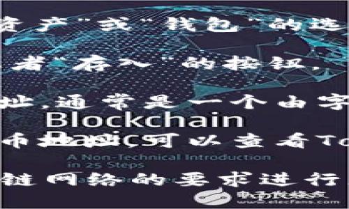 要找到Tokenim充币的地址，请遵循以下步骤：

1. **访问官方网站**：首先，确保你访问的是Tokenim的官方网站，通常可以通过搜索引擎找到。

2. **创建或登录账户**：如果你还没有账户，注册一个新账户。如果已有账户，则登录。

3. **进入资产管理页面**：登录后，通常会有一个“资产”或“钱包”的选项，点击进入。

4. **选择充币选项**：在资产页面中，找到“充币”或者“存入”的按钮。

5. **获取充币地址**：系统会为你生成一个充币地址，通常是一个由字母和数字组成的字符串。确保你复制了正确的地址。

6. **参考帮助文档**：如果以上步骤中你找不到充币地址，可以查看Tokenim的帮助中心或联系客服获取支持。

请务必小心，确保你复制正确的地址，并且根据区块链网络的要求进行充币，以避免资产丢失。