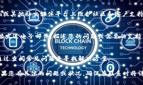 要联系 Tokenim 钱包团队，您可以通过以下几种方式进行获取支持和联系：

### 1. 官方网站
访问 Tokenim 钱包的官方网站，通常在网站上会有“联系我们”或“支持”页面，提供各种联系方式。

### 2. 社交媒体
许多加密货币钱包会在Twitter、Facebook、Telegram或其他社交媒体平台上维护社区和客户支持，您可以通过这些平台发消息或发表评论以寻求帮助。

### 3. 电子邮件
如果网站上提供了客户支持的电子邮件地址，可以直接发送电子邮件，描述您的问题或需要的支持。

### 4. 客户支持中心
一些钱包可能会有在线帮助中心或FAQ页面，您可以通过查阅常见问题来寻找解决方案。

请根据您所处的具体问题，选择最合适的联系方式。如果您有具体的问题或状况，确保在联系时将详细信息提供给支持团队，以便他们能更快地帮助您。