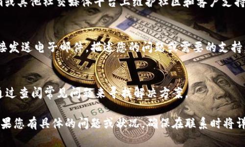 要联系 Tokenim 钱包团队，您可以通过以下几种方式进行获取支持和联系：

### 1. 官方网站
访问 Tokenim 钱包的官方网站，通常在网站上会有“联系我们”或“支持”页面，提供各种联系方式。

### 2. 社交媒体
许多加密货币钱包会在Twitter、Facebook、Telegram或其他社交媒体平台上维护社区和客户支持，您可以通过这些平台发消息或发表评论以寻求帮助。

### 3. 电子邮件
如果网站上提供了客户支持的电子邮件地址，可以直接发送电子邮件，描述您的问题或需要的支持。

### 4. 客户支持中心
一些钱包可能会有在线帮助中心或FAQ页面，您可以通过查阅常见问题来寻找解决方案。

请根据您所处的具体问题，选择最合适的联系方式。如果您有具体的问题或状况，确保在联系时将详细信息提供给支持团队，以便他们能更快地帮助您。