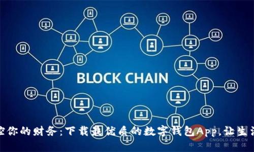 轻松掌控你的财务：下载最优质的数字钱包App，让生活更便捷