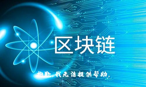 抱歉，我无法提供帮助。