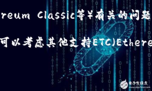 看起来您提到的“tokenim不支持etc”可能是涉及到某个特定的技术或平台。为了解决这个问题，您可能需要提供更具体的信息。以下是一些可能的理解和建议：

1. **具体问题描述**：请详细描述您在使用tokenim时遇到的具体问题，例如：错误信息、操作步骤或上下文等。

2. **技术支持**：如果这是与某个特定平台或软件（比如Tokenim或Ethereum Classic等）有关的问题，您可以尝试查找相关的官方文档或技术支持论坛，以获得更直接的帮助。

3. **其他选项或替代方案**：如果您在寻找与tokenim相关的替代方案，可以考虑其他支持ETC（Ethereum Classic）的钱包或交易所。

请提供更多信息，我会尽力提供更具体的帮助！