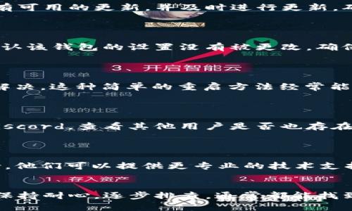 如果你在使用 Tokenim 应用时遇到无法连接钱包的问题，可以尝试以下几个步骤来解决这个问题：

### 一、检查网络连接
确保网络稳定
首先，确认你的设备是否连接到稳定的网络。弱网络信号可能导致应用无法与钱包进行正常连接。你可以尝试切换 Wi-Fi 和移动数据，或重启路由器。

### 二、更新应用
确保应用是最新版本
有时候，应用的旧版本可能会存在连接问题。前往应用商店检查是否有可用的更新，并及时进行更新，确保使用的是最新的 Tokenim 版本。

### 三、检查钱包设置
确保钱包设置正确
如果你使用的是热门钱包（如 MetaMask 或 Trust Wallet），请确认该钱包的设置没有被更改。确保你已经正确输入了助记词或私钥，并且钱包处于解锁状态。

### 四、重启应用
尝试重启 Tokenim 应用
关闭 Tokenim 应用，等待几秒钟后再重新打开，看看问题是否得到解决。这种简单的重启方法经常能够解决临时的连接问题。

### 五、检查服务器状态
参考 Tokenim 的官方渠道
访问 Tokenim 的官方社交媒体或社区平台，例如 Telegram 或 Discord，查看其他用户是否也存在类似的问题。如果是服务器端的问题，通常开发团队会及时发布公告。

### 六、联系客服
联系 Tokenim 客服
如果以上步骤都不能解决问题，建议直接联系 Tokenim 的客服支持。他们可以提供更专业的技术支持，帮助你查找和解决无法连接钱包的具体原因。

### 结语
连接不上钱包的问题虽然常见，但通常可以通过以上步骤轻松解决。保持耐心，逐步排查，通常都能找到问题所在。