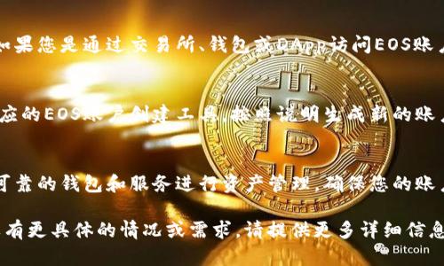 看起来您提到的是与“tokenim”或“EOS”区块链有关的问题。具体来说，“EOS账户名不存在”可能意味着您尝试访问的特定账户在EOS网络上并不存在。以下是一些可能的解决方案和建议，帮助您更好地理解和处理这个问题。

1. 账户名确认
首先，请确保您输入的账户名是正确的。EOS账户名由12个字符组成，且只能包含小写字母和数字。检查拼写是否正确，确认没有多余的空格或字符。

2. 区块链浏览器查询
利用EOS区块链浏览器（如Bloks.io或EOSX.io）来验证账户名的存在性。输入您想要检查的账户名，浏览器将显示该账户的详细信息（如果存在的话）。这可以帮助您准确了解您所查询的账户的状态。

3. 可能的账户删除
如果您之前曾创建过该账户但现在无法找到，可能是因为该账户被删除或取消。在EOS系统中，如果账户长时间不使用，可能会被系统回收。确保自己的账户没有超过规定的闲置时间。

4. 联系支持团队
如果您确认账户名是正确的但仍然无法找到，请考虑联系相关的支持团队或平台。例如，如果您是通过交易所、钱包或DApp访问EOS账户，可以向这些服务的客服寻求帮助，他们可能会提供更深入的支持。

5. 建立新账户
如果您的账户确实不存在且无法恢复，您可能需要考虑创建一个新的EOS账户。请访问相应的EOS账户创建工具，按照说明生成新的账户名，并确保记录好密钥和其他相关信息。

6. 安全性提示
在任何情况下，请确保您的私钥和重要信息安全保留。切勿将私钥泄露给任何人，并使用可靠的钱包和服务进行资产管理。确保您的账户信息得到及时备份，以避免未来可能处理类似问题的麻烦。

通过以上步骤，您应该能够更好地理解和解决“tokenim EOS账户名不存在”的问题。如果有更具体的情况或需求，请提供更多详细信息，我们将为您提供更有针对性的帮助。