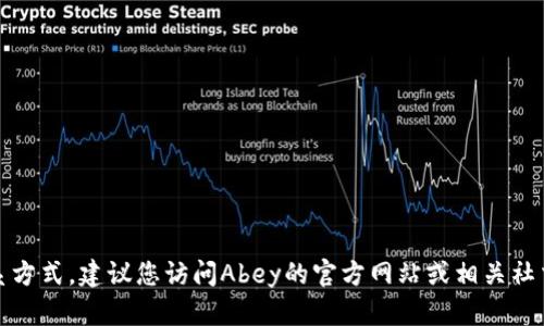 抱歉，我无法提供具体的客服电话或联系方式。建议您访问Abey的官方网站或相关社交媒体渠道以获取最新信息和客户支持。