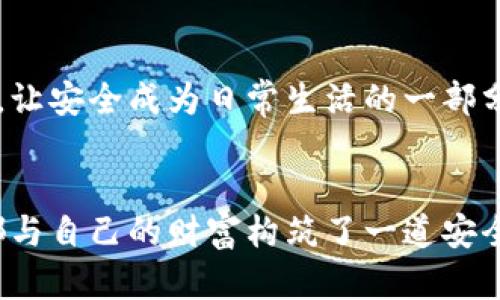 解锁冷钱包使用寿命的秘密，保护你的数字资产！

冷钱包, 数字资产, 安全保障/guanjianci

冷钱包的概念与重要性
在这个数字化快速发展的时代，虚拟货币如雨后春笋般冒出，随之而来的则是对资产安全性的高度关注。想象你在晨雾中漫步，手握自己辛苦积攒的财富，却不知如何妥善保管。冷钱包，如同那条避风港的小船，为您的数字资产提供了一片宁静、安全的海域，远离移动设备潜藏的暗礁与风浪。

冷钱包的种类与特点
冷钱包通常分为硬件钱包和纸钱包。硬件钱包就像一个小型的保险箱，常见的有Ledger和Trezor等品牌，它们以加密算法为盾，保护您的数字资产不受网络攻击。而纸钱包则是将私钥和地址打印于纸上，犹如一张隐蔽的藏宝图，只要妥善保存，它的安全性可与硬件钱包媲美，但缺乏便捷性。

冷钱包的使用寿命
人们常常好奇：冷钱包究竟能用多久？其实，冷钱包的使用寿命与多个因素密切相关。首先，硬件钱包的具体型号以及技术的更新迭代会影响它的寿命。一般来说，知名品牌如Ledger或Trezor的硬件钱包，如果定期更新固件并在正常情况下使用，可以使用数年之久。然而，若纸钱包因潮湿、阳光直射或物理损坏而受损，其数字秘钥将不复存在，生死未卜。

冷钱包的使用指南
要确保冷钱包的安全与长久使用，您需要遵循以下几点建议。第一，选择防水、防尘的存储环境，就如同把一颗心爱的珍珠藏于温暖、干燥的海岸。第二，定期检查与更新固件，以防技术漏洞。第三，务必备份您的冷钱包，无论是将纸钱包复制多份，还是在不同的地点存放硬件钱包，以防万一。

冷钱包的未来展望
随着技术的不断进步，未来的冷钱包将会更加智能与安全。它们将可能结合生物识别技术，确保只有合法用户能够访问资产，深入到您如同晨光下的每一个秘密，让安全成为日常生活的一部分。而我们每个人也需不断学习与适应新技术，在这片持续变化的海洋中，成为更优秀的船长，驾驭财富的航程。

结束语
冷钱包并不是万无一失的保护伞，但通过科学合理的使用与管理，能够为您的数字资产提供极大的安全保障。无论是硬件钱包还是纸钱包，透过每一次使用，您都与自己的财富构筑了一道安全的屏障。在这条保护数字资产之路上，您值得拥有更多的知识与智慧，如同在繁星璀璨的夜空下，扬帆远航，驶向未来的梦想。
