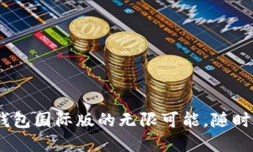 : 探索 Tokenim 钱包国际版的无限可能,随时随地畅享数字资产!