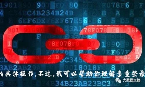在此处无法直接提供有关特定平台或服务的技术细节，例如“tokenim可以同时登录”的具体操作。不过，我可以帮助你理解多重登录的概念，或者提供信息以帮助你处理相关技术问题。如果有其他需求或问题，请告诉我！