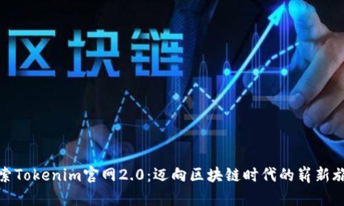 探索Tokenim官网2.0:迈向区块链时代的崭新旅程