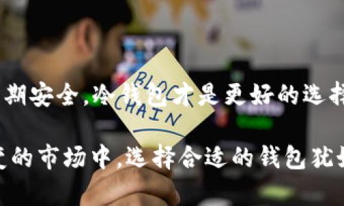 在讨论“tokenim”的冷钱包与热钱包之前，我们首先需要理解这两者的基本概念及其各自的优势和劣势。以下将通过详细的分析，帮助你做出更明智的选择。

什么是热钱包与冷钱包？

热钱包和冷钱包是两种用于存储数字货币（如比特币，以太坊等）的方式。热钱包通常连接到互联网，这使得用户可以随时随地方便地进行交易。而冷钱包则不与互联网连通，通常用于长期存储数字资产，因而被认为更加安全。

热钱包的优势与劣势

热钱包如同一条在阳光下流淌的小河，时刻为用户提供方便的交易服务。用户可以通过智能手机应用或网页直接访问自己的数字资产。其主要优势在于：

ul
    listrong方便性：/strong热钱包让你的数字资产随时伴你左右，可以迅速进行买卖交易。/li
    listrong易用性：/strong界面友好，操作简单，即使是新手也能轻松上手。/li
    listrong实时监控：/strong你可以随时查看资产变化，及时响应市场波动。/li
/ul

然而，热钱包也有其劣势，特别是在安全性上的隐患不容小觑：

ul
    listrong易被黑客攻击：/strong由于连接互联网，热钱包更容易受到黑客入侵，盗取用户资产。/li
    listrong操作失误风险：/strong不小心点击钓鱼链接或者误操作，都可能导致数字资产的损失。/li
/ul

冷钱包的优势与劣势

相比之下，冷钱包就像是一个静谧的山谷，深藏着你的财富，远离喧嚣与困扰。冷钱包通常以硬件设备或者纸质存储方式存在。它的主要优势包括：

ul
    listrong安全性：/strong由于不连接互联网，冷钱包几乎不可能被黑客侵入，从而为你的资产提供高安全保障。/li
    listrong长期存储：/strong非常适合长期投资者将资产“藏匿”养成，为未来的财富增长做准备。/li
/ul

当然，冷钱包也有其局限性，尤其是在用户便利性和操作灵活性方面：

ul
    listrong不便于操作：/strong每次交易都需要将资产从冷钱包转移到热钱包，过程相对繁琐。/li
    listrong丢失风险：/strong如果不小心将冷钱包丢失或损坏，可能导致资产不可追回。/li
/ul

如何选择合适的钱包？

选择合适的钱包往往取决于个体的需求和使用场景。以下几个因素是你在选择时需要考虑的：

ul
    listrong交易频率：/strong如果你是一个频繁交易者，热钱包将是更好的选择，能为你提供方便与快速的交易体验。/li
    listrong安全需求：/strong如果你注重安全性，尤其是存储较大金额的数字货币，冷钱包无疑是最佳选择。/li
    listrong投资期限：/strong长期持有者通常更倾向于使用冷钱包，因为它可以有效避免日常市场波动带来的情绪干扰。/li
/ul

Tokenim热钱包与冷钱包分析

假如你考虑使用Tokenim钱包，首先要了解它的功能特点。Tokenim提供了支持热钱包的多种功能，无论是快速转账，还是实时监控你的数字资产价值，都是其卖点之一。而如果Tokenim同时也推出冷钱包功能，可能会为长期投资者提供更多的便利和保障。

例如，Tokenim热钱包可能会提供强大的安全措施 مثل双重验证、加密存储等功能，为用户增加一层保护。而如果将部分资产转入Tokenim的冷钱包，就能在享受便利的同时，更加安全地储存你的资产。

实际应用与市场趋势

在实际应用方面，许多投资者采用“冷热结合”的策略，将短期操作的资产及长期保存的资产分别存放在热钱包和冷钱包中。这种方式不仅能提高资金使用效率，还能降低潜在的风险。

同时，市场趋势也在不断变化。随着政策的日益成熟和区块链技术的不断发展，冷钱包的使用场景也在逐渐扩大。例如，有机构开始推出“冷储存服务”，整合多种硬件、软件，把关用户的数字资产安全。这个趋势意味着即使你使用的是热钱包，也可以享受冷钱包带来的安全性。

结论

总而言之，选择Tokenim的热钱包还是冷钱包，取决于你的使用习惯和需求。如果你需要流畅的操作与交易体验，热钱包是合适的选择；如果你的资产量较大，且注重长期安全，冷钱包才是更好的选择。同时，结合两者优势，合理配置你的数字资产将是理想之选。无论你选择哪种方式，确保时刻关注市场动态，保持警惕，才能在数字货币的浪潮中把握住财富的先机。 

如此深入的分析，旨在帮助读者清楚了解热钱包和冷钱包之间的利弊，及其在Tokenim钱包中的应用，以便在复杂的数字货币世界中做出明智的决策。在这个瞬息万变的市场中，选择合适的钱包犹如选择一艘可靠的船只，足以让你在波涛汹涌的海洋中稳稳向前。
