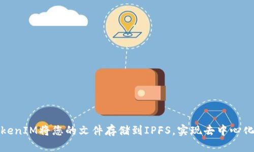 如何使用TokenIM将您的文件存储到IPFS,实现去中心化存储的梦想