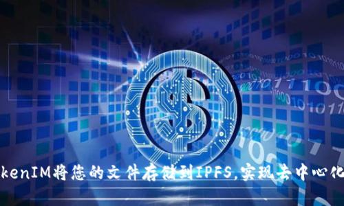如何使用TokenIM将您的文件存储到IPFS,实现去中心化存储的梦想