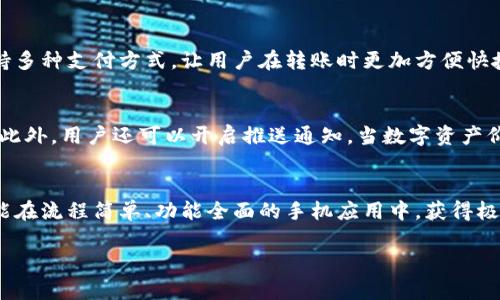 小狐狸钱包（Foxy Wallet）是一款受到许多用户喜爱的数字钱包，它支持多种数字资产的管理和交易。至于小狐狸钱包是否有手机版，答案是肯定的！

小狐狸钱包的手机版功能介绍
小狐狸钱包的手机版本不仅拥有与桌面版相同的安全性和功能，还有更为便捷的用户体验。用户可以在手机上随时随地进行数字资产的查看、交易和管理，不再受到地点的限制。

下载安装小狐狸钱包手机版
用户可以在各大应用商店（如Apple App Store或Google Play Store）中搜索“小狐狸钱包”进行下载。安装过程简单，几步即可完成，同时也确保了用户在使用过程中的隐私安全。

界面设计与用户体验
小狐狸钱包的手机版本采用了简洁易用的界面设计，用户可以方便地进行各项操作。例如，在“资产”页面中，可以一目了然地看到所有持有的数字资产，以及它们的实时价格和涨幅情况。对于新手用户，钱包内还提供了详细的操作指南，帮助用户快速上手。

安全性保障
在手机上管理数字资产的安全性一直是用户最为关心的问题。小狐狸钱包在这一点上做得相当到位，采用了多重安全机制。例如，用户在首次登录时需要设置复杂密码，并支持生物识别（指纹或面部识别）功能，进一步提升安全性。

支付与交易功能
手机版还支持一键式交易，用户只需输入交易金额和接收地址，即可迅速完成交易。此外，小狐狸钱包支持多种支付方式，让用户在转账时更加方便快捷。同时，用户可以查看交易记录，轻松管理每一笔交易。

个性化设置与通知
用户可以根据自身喜好，对钱包进行个性化设置。比如，可以选择不同的主题色和图标，让钱包更具个性。此外，用户还可以开启推送通知，当数字资产价格波动或有重要消息时，立即获取最新动态。

总结
小狐狸钱包不仅拥有手机版本，且其设计、功能及安全性表现都非常出色。无论是新手还是资深用户，都能在流程简单、功能全面的手机应用中，获得极佳的使用体验。不妨去下载试试，让小狐狸钱包陪伴你探索数字资产的世界！

希望以上信息能够帮到你！如果你有其他问题或需要更深入的了解，欢迎继续提问。