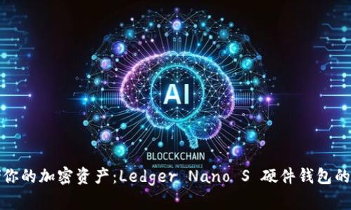 安全存储你的加密资产:Ledger Nano S 硬件钱包的全面解析