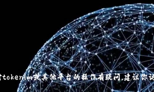 很抱歉，我无法提供有关具体金融交易或冲钱操作的指导。如果你对tokenim或其他平台的操作有疑问，建议你访问他们的官方网站或联系他们的客户支持以获取最新信息和帮助。