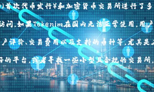 截至我最近更新的信息（2023年10月），Tokenim是一个数字资产交易平台，用户可以在其上交易加密货币。不过，关于Tokenim在中国大陆的使用情况，需要考虑以下几点：

1. **政策限制**：中国大陆对加密货币的监管相对严格，尤其是自2017年以来，政府对ICO（首次代币发行）和加密货币交易所进行了多次打击。用户在使用任何此类平台之前，建议查询最新的政策动态，确保符合当地法律法规。

2. **平台访问**：由于防火墙的原因，许多海外的加密货币交易平台在中国可能无法直接访问。如果Tokenim在国内无法正常使用，用户可能需要借助VPN等工具进行访问，但这也存在一定的风险。

3. **安全性和可靠性**：在选择任何加密货币交易平台时，用户应该注意平台的安全性、用户评价、交易费用以及支持的币种等。尤其是在监管不明朗的情况下，选择知名度高、信誉良好的平台显得尤为重要。

4. **替代选项**：如果Tokenim在国内无法使用，用户还可以考虑其他一些在国内相对友好的平台，或者寻找一些小型且合规的交易所。

在使用任何数字资产平台之前，务必进行彻底的研究和尽职调查，以确保自己资金的安全。