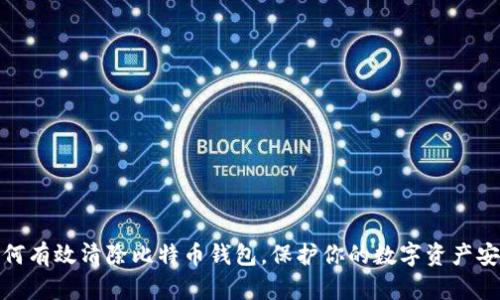 如何有效清除比特币钱包,保护你的数字资产安全