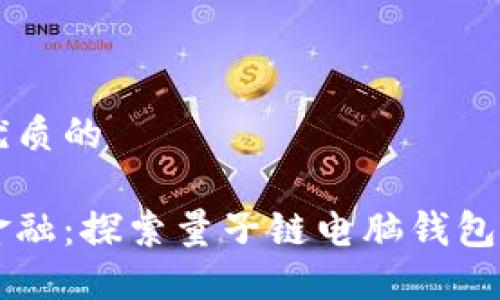 思考一个优质的
掌握未来金融:探索量子链电脑钱包的无穷潜力