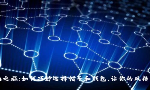 开启时尚之旅:如何巧妙选择帽子和钱包,让你的风格独具一格