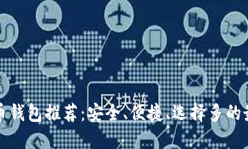 加密货币钱包推荐:安全、便捷、选择多的最佳伴侣