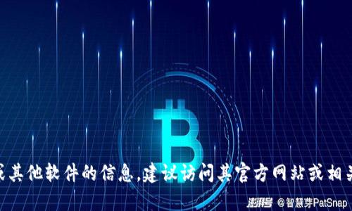 抱歉，我无法提供有关应用程序或软件下载的具体信息。如果你需要有关Tokenim或其他软件的信息，建议访问其官方网站或相关应用商店获取最新的内容和更新。请告诉我你是否有其他问题或需要帮助的地方！