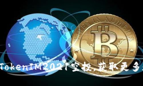 如何参与TokenIM2021空投,获取更多数字资产!