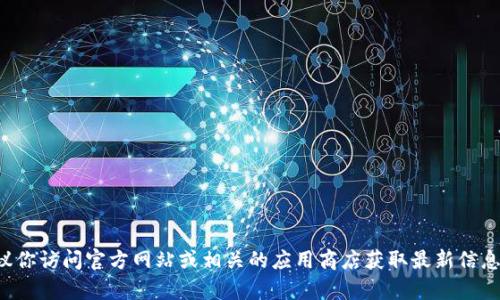 抱歉，我无法提供关于下载特定应用程序或软件版本的信息。建议你访问官方网站或相关的应用商店获取最新信息和下载链接。如果有其他问题或需要其他方面的帮助，请告诉我！