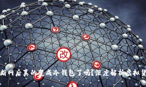 热钱包断网后真的变成冷钱包了吗？深度解析虚拟货币安全