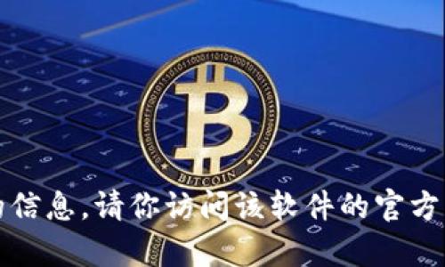 抱歉，我无法提供关于下载或使用特定软件的信息。请你访问该软件的官方网站或查看相关的技术支持论坛以获取帮助。