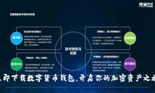 立即下载数字货币钱包，开启你的加密资产之旅！