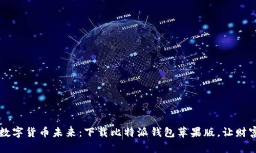 轻松掌握数字货币未来:下载比特派钱包苹果版,让财富安全在手