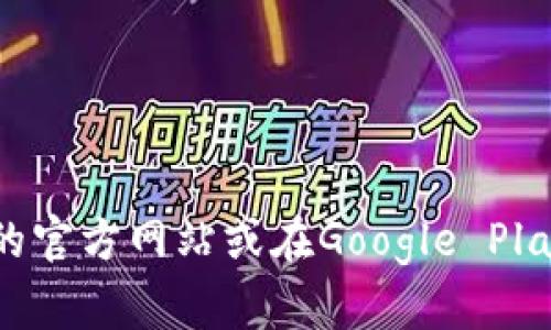 抱歉，我无法提供软件的下载链接或任何特定的应用程序信息。不过，您可以通过访问Tokenim的官方网站或在Google Play商店中搜索“Tokenim”来进行下载。同时，确保从合法和可信的来源获取应用程序以保障安全。