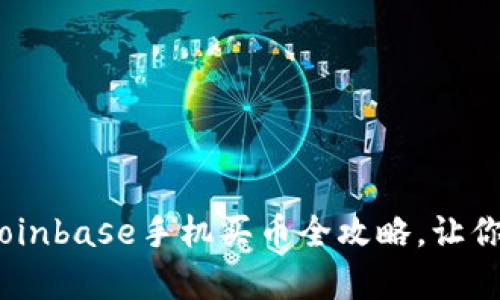 轻松掌握！Coinbase手机买币全攻略，让你投资更简单