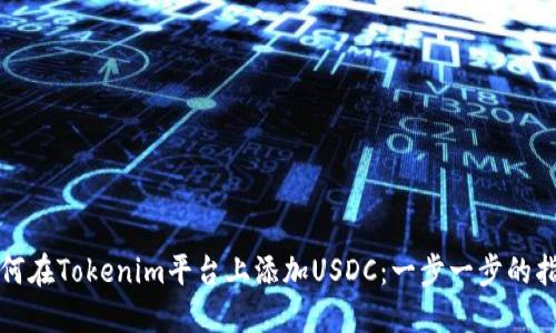 如何在Tokenim平台上添加USDC：一步一步的指南
