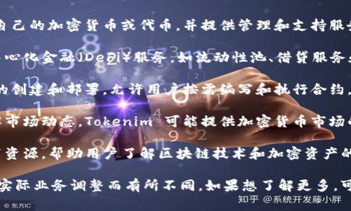 Tokenim 是一个致力于提供区块链和加密资产相关服务的平台。它通常提供以下几种功能和服务：

1. **代币创建与管理**：Tokenim 可以帮助用户创建自己的加密货币或代币，并提供管理和支持服务。这包括代币的发行、分配和交易。

2. **去中心化金融服务**：这个平台可能涉及各种去中心化金融（DeFi）服务，如流动性池、借贷服务和交易所，允许用户在没有中介的情况下进行金融交易。

3. **智能合约开发**：Tokenim 也可能涉及智能合约的创建和部署，允许用户按需编写和执行合约，以自动化合同条款的执行。

4. **市场分析与数据服务**：为了帮助用户更好地理解市场动态，Tokenim 可能提供加密货币市场的数据分析、行情监控和投资建议等。

5. **教育与培训**：很多类似的项目会提供相关的教育资源，帮助用户了解区块链技术和加密资产的运作方式，以提高用户的投资决策能力。

请注意，具体的服务内容和功能可能根据 Tokenim 的实际业务调整而有所不同。如果想了解更多，可以访问 Tokenim 的官方网站或查阅相关文献。