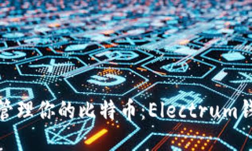 随时随地安全管理你的比特币：Electrum钱包手机版攻略