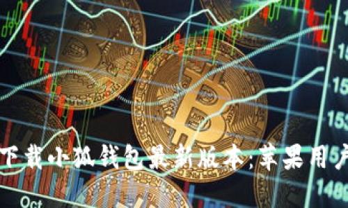 如何轻松下载小狐钱包最新版本：苹果用户必看指南