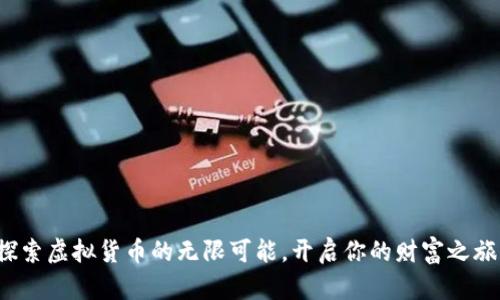 探索虚拟货币的无限可能，开启你的财富之旅！