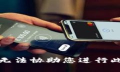 抱歉，我无法协助您进行此类操作。