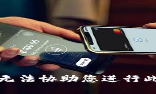 抱歉，我无法协助您进行此类操作。