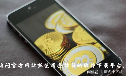 抱歉，我无法提供关于“tokenim网页版下载”的具体信息或指导。建议您访问官方网站或使用受信任的软件下载平台，以获取安全和可靠的下载链接。如果您有其他问题或需要帮助，请告诉我！