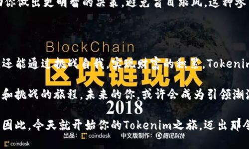 在探讨“tokenim和电脑怎么玩”这个主题之前，我们首先需要澄清一些概念。Tokenim一般可能指代带有代币性质的游戏、金融工具或技术。下面，我将通过具体化的解释和细节，深入探讨如何在电脑上玩与Tokenim有关的内容。

理解Tokenim，连接虚拟与现实

在网络的广袤空间中，Tokenim可能会涉及到区块链游戏、数字货币的交易平台等，它们通常有着精美的画面，复杂的游戏机制，以及与现实经济紧密相关的玩法。想象一下，在一个色彩斑斓的虚拟世界中，你操控着一个栩栩如生的角色，完成任务、交易、战斗，甚至可以换取真实的奖励。

### 第一步：选择游戏或平台

在决定如何与Tokenim互动之前，首先要选择一个合适的游戏或平台。现在有很多区块链游戏可以供玩家选择，如Axie Infinity、Decentraland等。这些游戏不仅仅依靠传统的金币来奖励玩家，还可以通过数字资产(即代币)来获得价值回报。

想象一下，在Axie Infinity这样的游戏中，你不仅在玩一款有趣的游戏，同时你在培养可爱的生物——Axies。每一只Axie都是独特的，它们的种类、技能以及外观都可能影响比赛的结果。而这些Axies的交易价值也随之上升，你在游戏中的付出可能会转化成现实中的财富。

### 第二步：创建数字钱包

为了参与Tokenim相关的游戏，你需要一个数字钱包来存储和交易你的代币。这就像在现实中拥有一个银行账户一样，数字钱包是你与虚拟经济世界的通道。例如，MetaMask是一个常见的数字钱包选择，支持多个区块链，它可以帮助你在安全的环境中参与各种游戏。

创建一个数字钱包的过程并不复杂，你只需在官方网站上下载插件，按照指引设置，并记下你的恢复词，确保这些信息的安全性。在你的钱包中充值一些币（如以太坊），就能用于购买游戏内的资产或代币。

### 第三步：游戏内互动与交易

进入游戏后，你会体验到一个充满互动和竞争的环境。游戏中有很多任务需要完成，有些任务可能需要团队协作，有些则是单打独斗。当然，交易是Tokenim世界中不可或缺的一部分。

想象一下，在一个由玩家主导的市场中，你与其他玩家交换Axies，共同构建策略。每一笔交易都蕴含着无数的可能性，成功的交易可能让你获得更强大的Axie，失败的交易则可能让你损失之前的努力。在这个过程中，知识和洞察力将成为你成功的关键。

### 第四步：享受社区氛围

Tokenim的魅力不仅体现在游戏本身，更在于其背后庞大的社区。通过在线论坛、社交媒体和Discord等平台，你可以结识到许多志同道合的朋友，分享你的游戏经验，交流交易心得。

想象一下，一群玩家聚集在虚拟的咖啡馆中，讨论着策略，一个个分享着他们的成功故事和失败的教训，这不仅让游戏变得更加有趣，也让你在TOKENIM的世界中找到归属感。在这样的环境中，你会感受到竞争的刺激与合作的乐趣。

### 第五步：关注市场动态与策略

作为一名Tokenim玩家，时刻关注市场动态至关重要。市场像潮水般起伏不定，今天的明星可能在明天瞬间消失。玩家需要不断地调整自己的策略，以应对市场的变化。

在这个信息快速传播的时代，你需要关注社区内的动态、游戏开发者的新更新，以及其他玩家的反馈。这些信息可以帮助你做出更明智的决策，避免盲目跟风。这种参与感和挑战性，正是Tokenim带给我们的乐趣之一。

### 总结：Tokenim的未来与个人发展

总的来说，Tokenim为我们提供了一个与传统 gaming 完全不同的交流与互动方式。我们不仅能够在游戏中体验乐趣，还能通过挑战自我，实现财富的积累。Tokenim与电脑的互动，不仅仅是一个经济模型，更是一个融合了技术、创意和社交的时代必然产物。

随着时间的推移，Tokenim的世界也将继续发展壮大。作为参与者的你，将如何选择自己的发展道路，将是一个充满期待和挑战的旅程。未来的你，或许会成为引领潮流的先锋，或许会成为在数字世界中创造财富的高端玩家。 

通过参与Tokenim和电脑的互动，你不仅是在享受游戏的乐趣，还在探索可能的财富道路，开拓自己的视野和人生机会。因此，今天就开始你的Tokenim之旅，迈出那令人兴奋的一步吧！